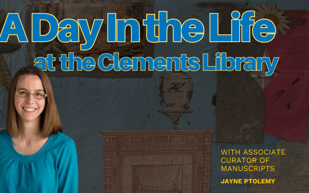 A Day in the Life at The Clements Library: Jayne Ptolemy