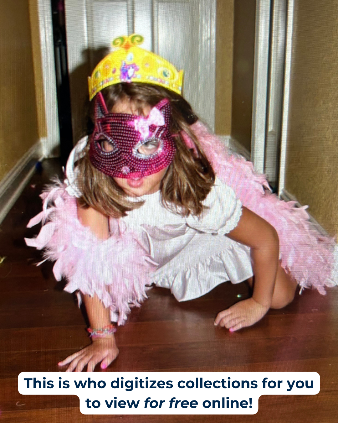 This is who... Annalia "This is who digitizes collections for you to view for free online!" Photo of a young girl in a crown, cat mask, and feather boa.
