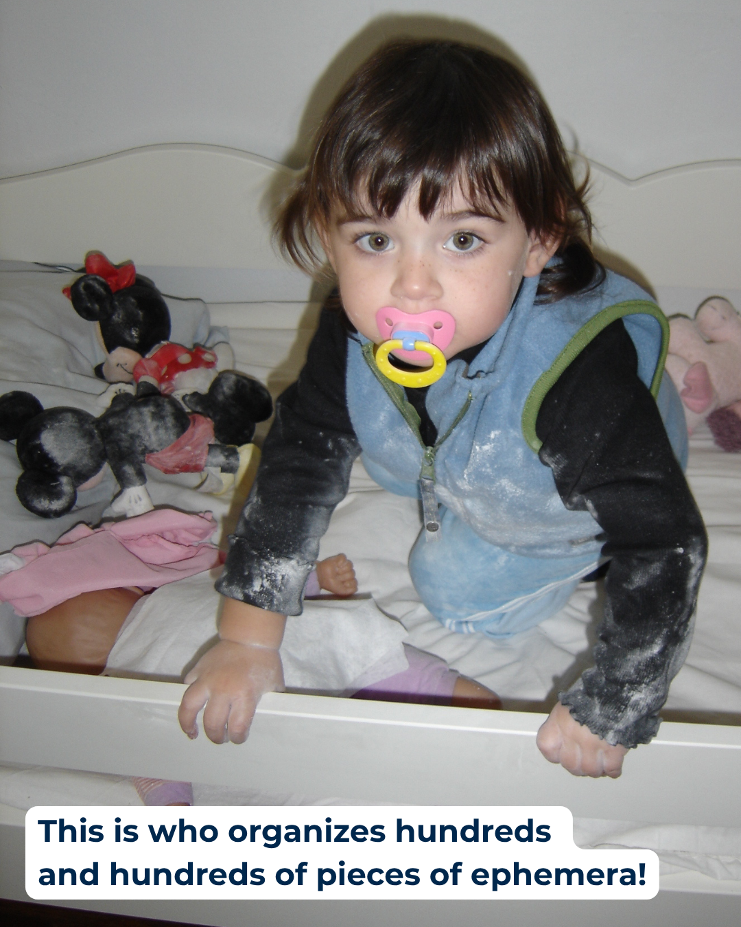 This is who... Ella "This is who organizes hundreds and hundreds of pieces of ephemera!" Photo of a young girl with baking soda on her clothing.