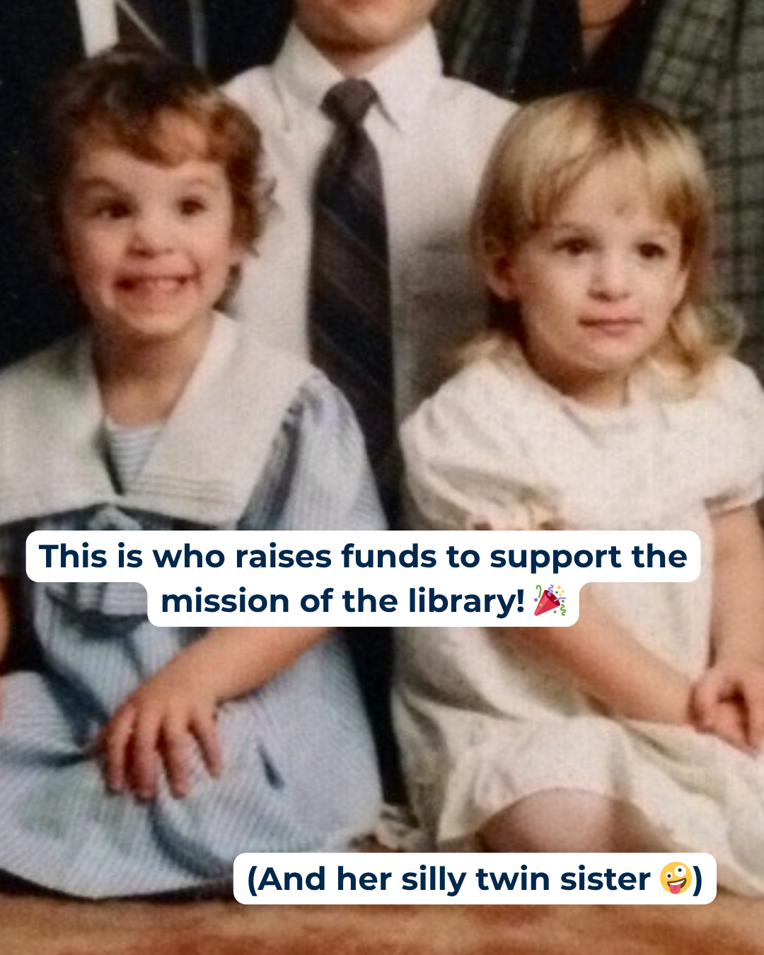 This is who... Katie "This is who raises funds to support the mission of the library! (And her silly twin sister)" Photo of two young girls taking a family portrait, one smiling wide.