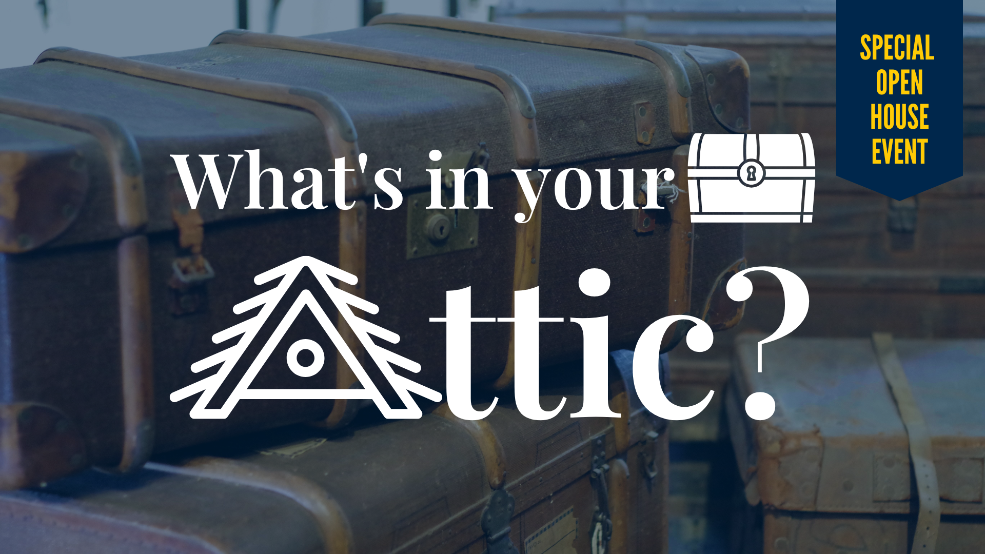 "What's in your Attic?" Background image: multiple unopened trunks.