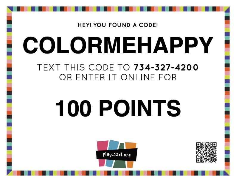 COLORMEHAPPY_code "Hey! You found a code! COLORMEHAPPY Text this code to 734-327-4200 or enter it online for 100 points play.aadl.org"