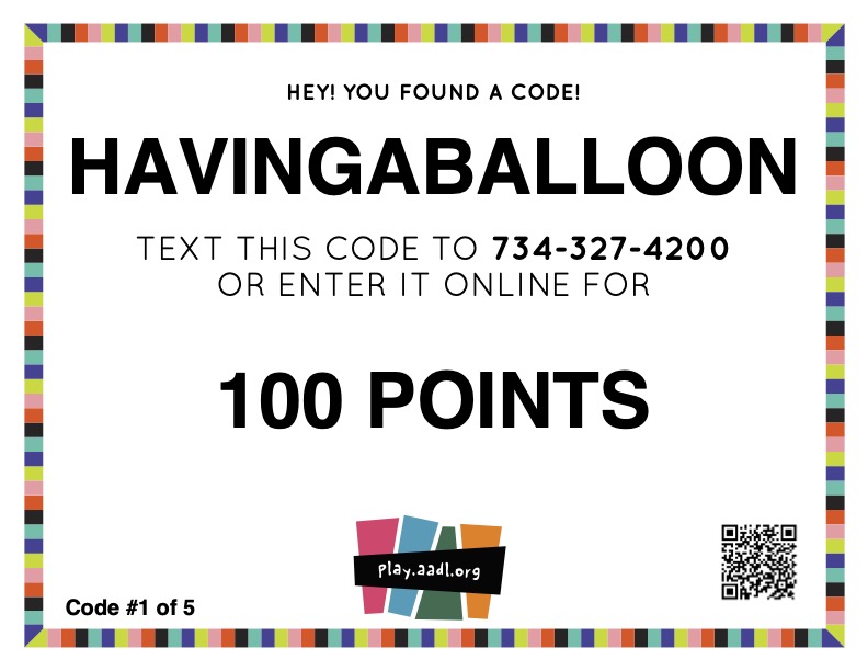 HAVINGABALLOON_code "Hey! You found a code! HAVINGABALLOON Text this code to 734-327-4200 or enter it online for 100 points play.aadl.org"