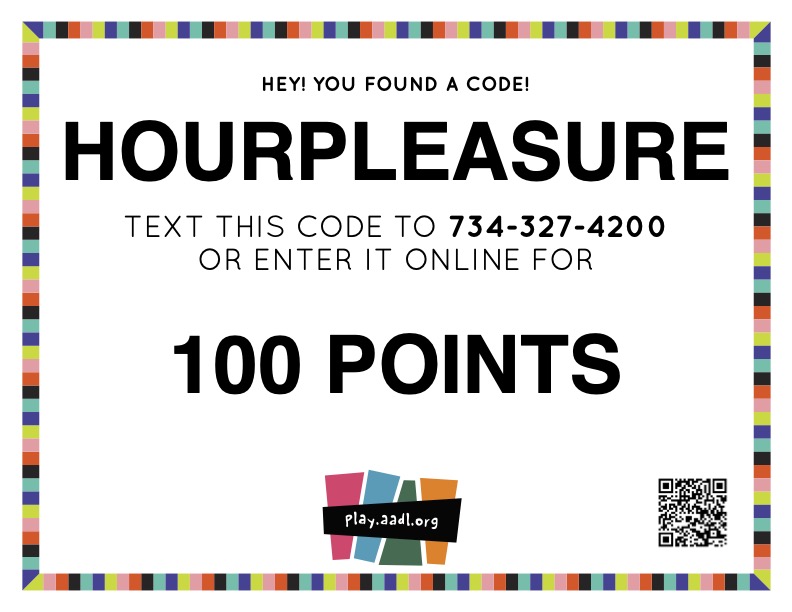 HOURPLEASURE_code "Hey! You found a code! HOURPLEASURE Text this code to 734-327-4200 or enter it online for 100 points play.aadl.org"