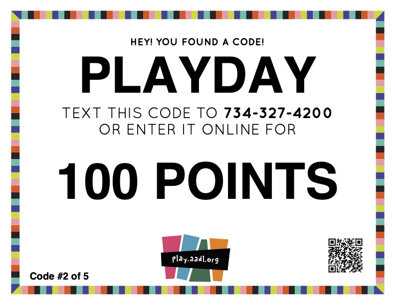 "Hey! You found a code! PLAYDAY Text this code to 734-327-4200 or enter it online for 100 points play.aadl.org"