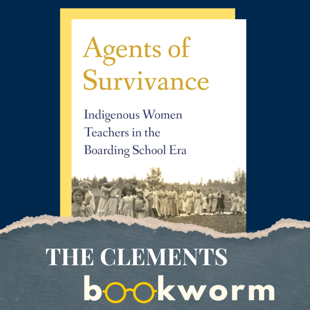 Graphic advertising the Clements Bookworm with the cover of Anne Ruggles Gere's "Agents of Survivance: Indigenous Women Teachers in the Boarding School Era"