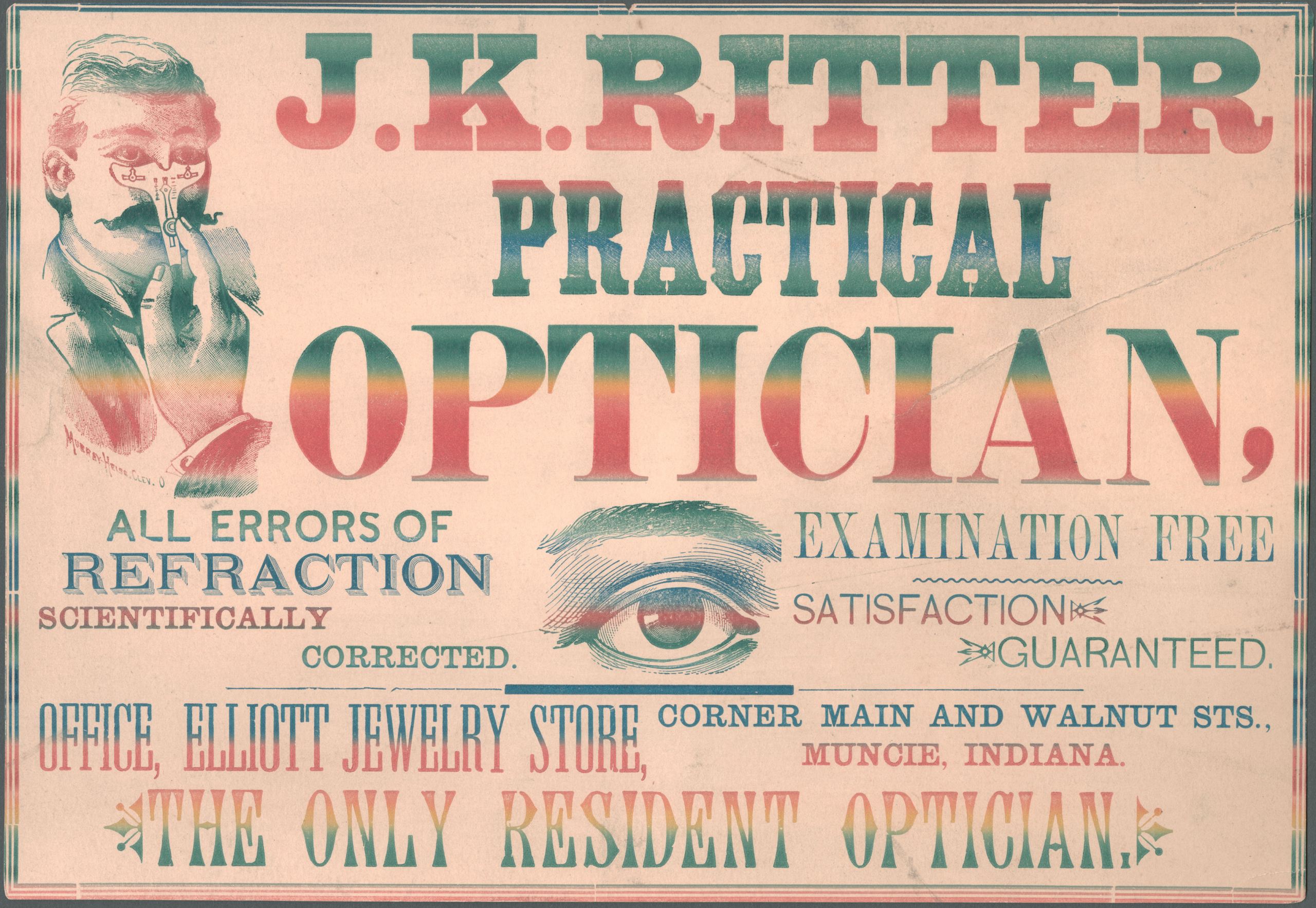 bk-broadsides small ri-j.k. ritter practical optician, all errors of refraction scientifically corrected Colorful chromolithograph advertisement for J. K. Ritter, Practical Optician. Text has gradient effect with multiple colors per letter. Image of a man undergoing an eye exam and a closeup of an eye.