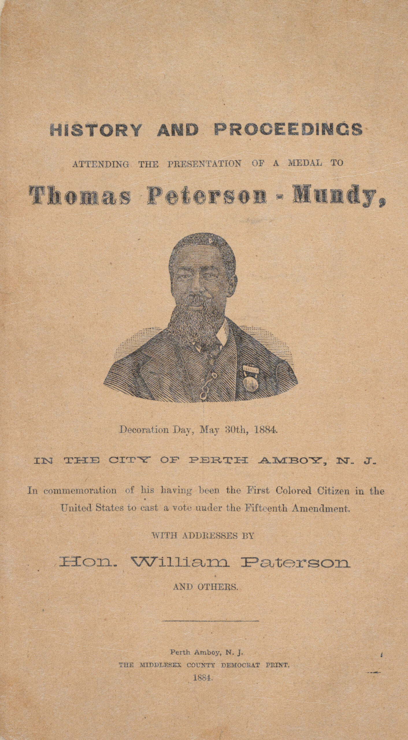 14 bk-pam 1884 hi-history and proceedings attending the presentation of a medal to thomas person-cover Cover of the pamphlet "History and Proceedings Attending the Presentation of a Medal to Thomas Peterson-Mundy, in the City of Perth Amboy, N.J. In commemoration of his having been the First Colored Citizen in the United States to vote under the Fifteenth Amendment." Printed portrait of Peterson-Mundy with a medal, labeled "Decoration Day, May 30th, 1884."